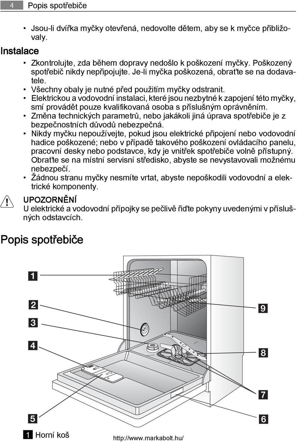 Elektrickou a vodovodní instalaci, které jsou nezbytné k zapojení této myčky, smí provádět pouze kvalifikovaná osoba s příslušným oprávněním.