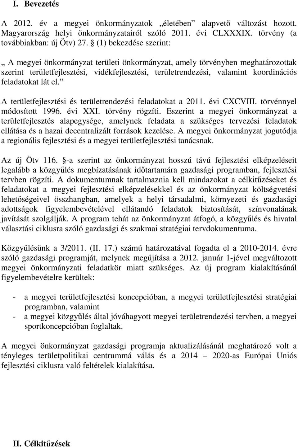 lát el. A területfejlesztési és területrendezési feladatokat a 2011. évi CXCVIII. törvénnyel módosított 1996. évi XXI. törvény rögzíti.