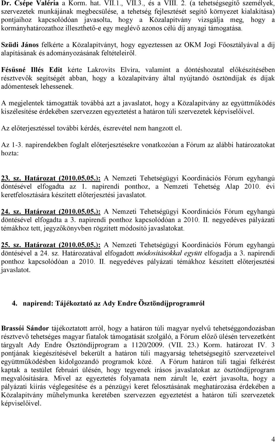 kormányhatározathoz illeszthető-e egy meglévő azonos célú díj anyagi támogatása.