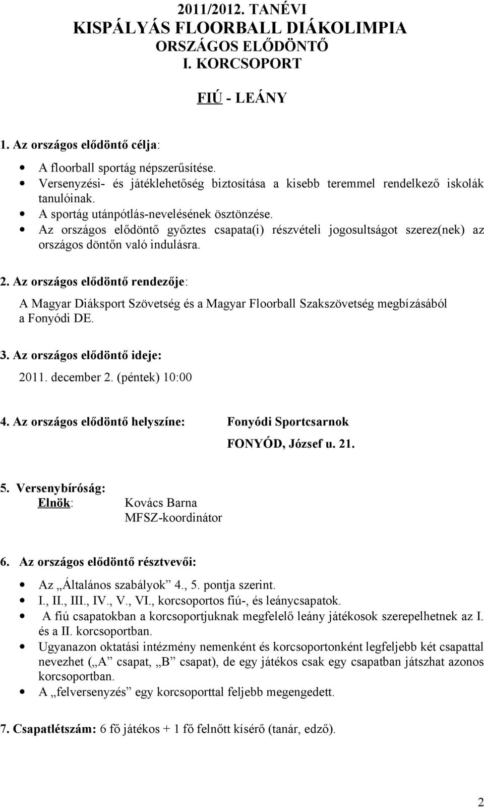 Az országos elődöntő győztes csapata(i) részvételi jogosultságot szerez(nek) az országos döntőn való indulásra. 2.