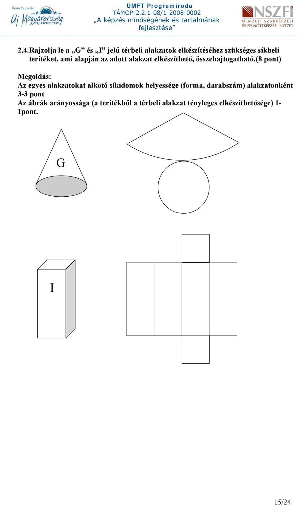 (8 pont) Megoldás: Az egyes alakzatokat alkotó síkidomok helyessége (forma, darabszám)