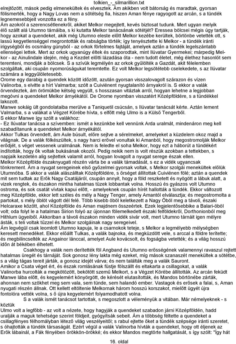 Ám azokról a szerencsétlenekről, akiket Melkor megejtett, kevés biztosat tudunk. Mert ugyan melyik élő szállt alá Utumno tárnáiba, s ki kutatta Melkor tanácsának sötétjét?