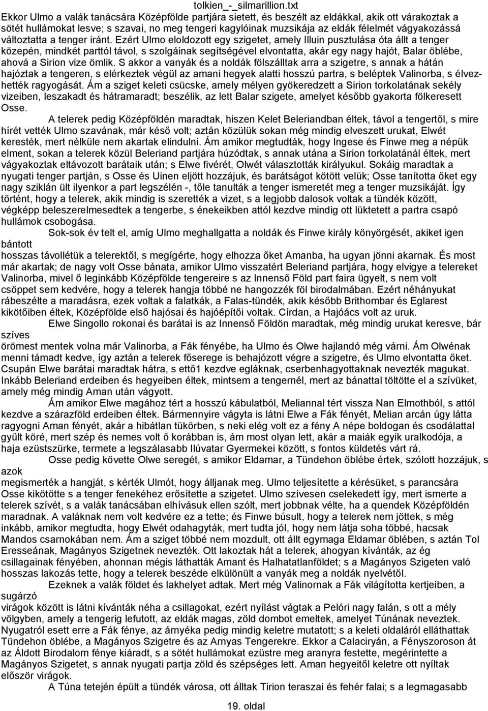 Ezért Ulmo eloldozott egy szigetet, amely Illuin pusztulása óta állt a tenger közepén, mindkét parttól távol, s szolgáinak segítségével elvontatta, akár egy nagy hajót, Balar öblébe, ahová a Sirion