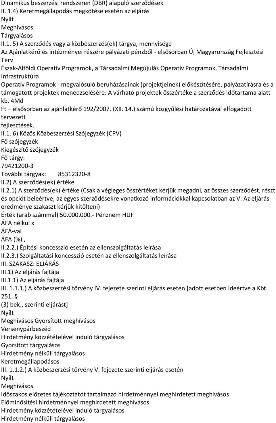 5) A szerződés vagy a közbeszerzés(ek) tárgya, mennyisége Az Ajánlatkérő és intézményei részére pályázati pénzből - elsősorban Új Magyarország Fejlesztési Terv Észak-Alföldi Operatív Programok, a