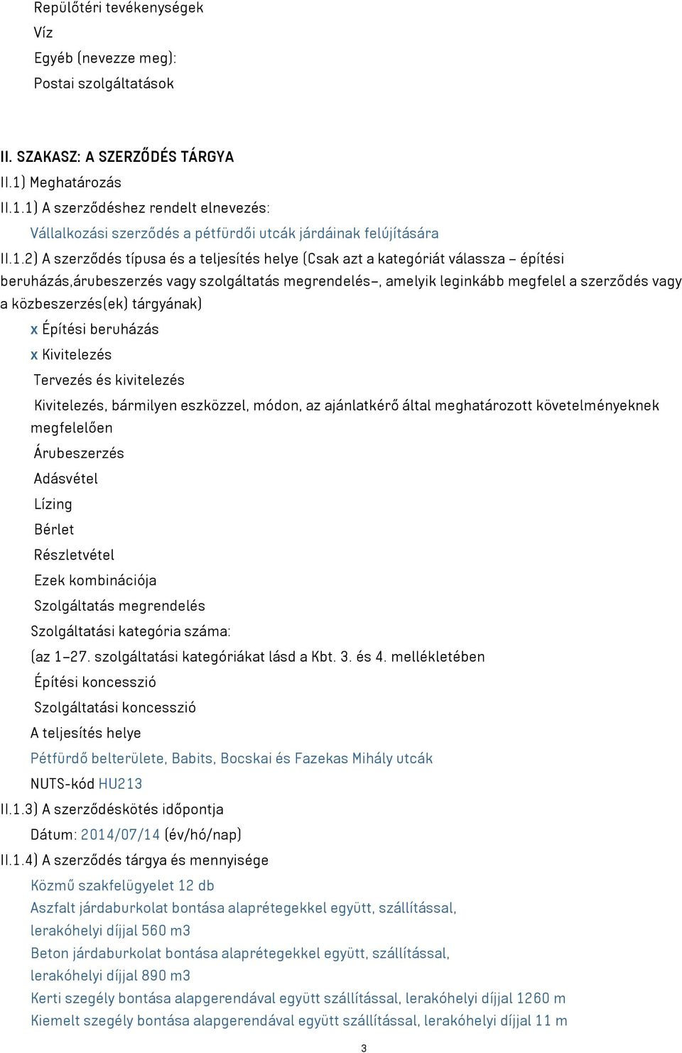 1) A szerződéshez rendelt elnevezés: Vállalkozási szerződés a pétfürdői utcák járdáinak felújítására II.1.2) A szerződés típusa és a teljesítés helye (Csak azt a kategóriát válassza építési