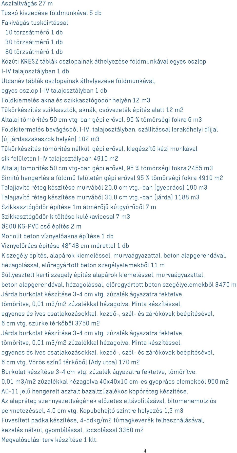 szikkasztók, aknák, csővezeték építés alatt 12 m2 Altalaj tömörítés 50 cm vtg-ban gépi erővel, 95 % tömörségi fokra 6 m3 Földkitermelés bevágásból I-IV.