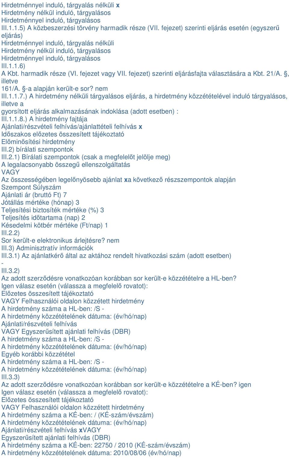 harmadik része (VI. fejezet vagy VII. fejezet) szerinti eljárásfajta választására a Kbt. 21/A., illetve 161/A. -a alapján került-e sor? nem III.1.1.7.