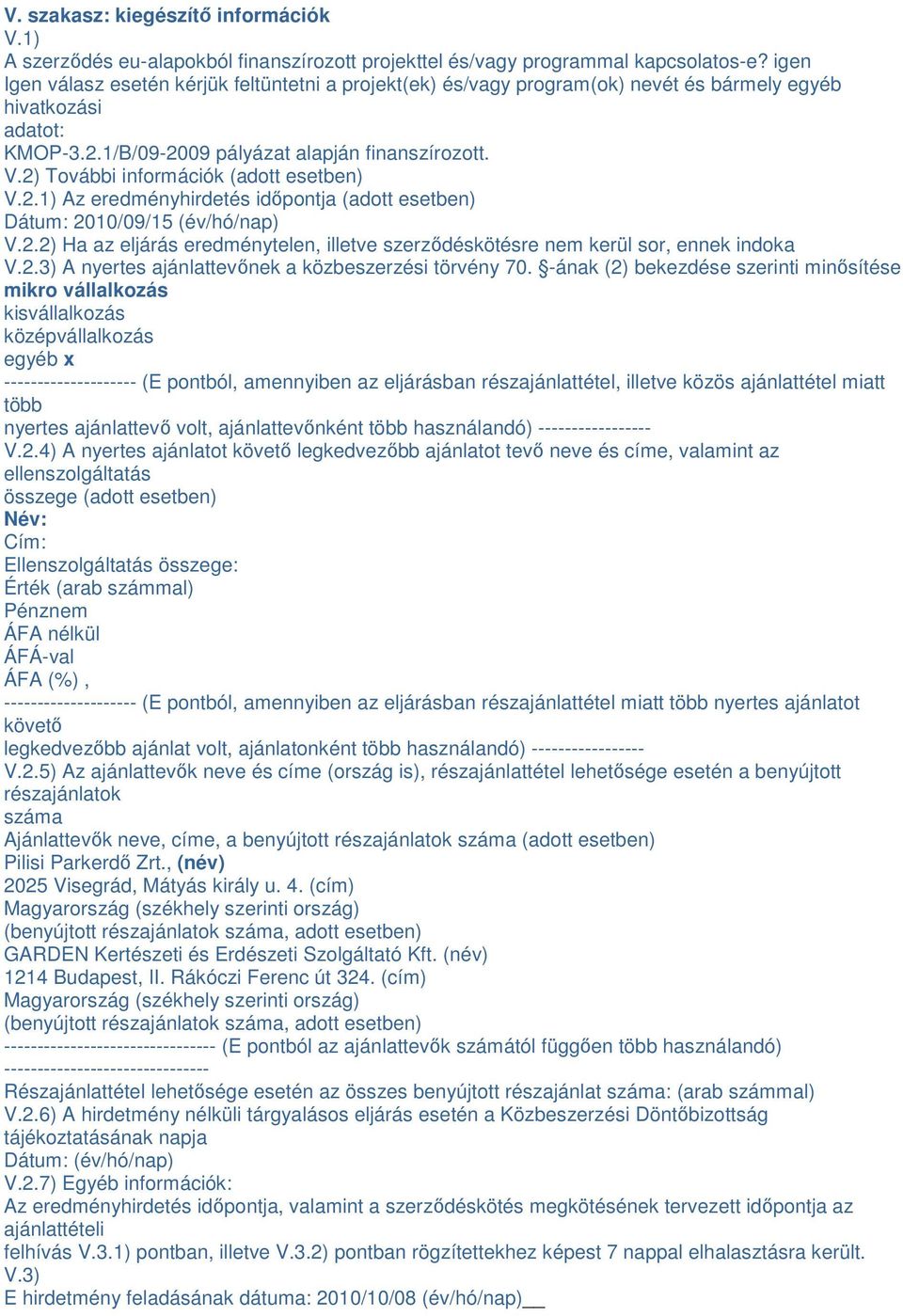 2) További információk (adott esetben) V.2.1) Az eredményhirdetés időpontja (adott esetben) Dátum: 2010/09/15 (év/hó/nap) V.2.2) Ha az eljárás eredménytelen, illetve szerződéskötésre nem kerül sor, ennek indoka V.