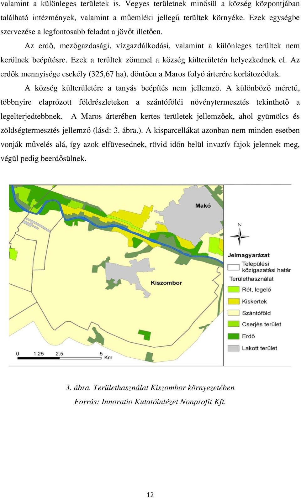 Ezek a terültek zömmel a község külterületén helyezkednek el. Az erdők mennyisége csekély (325,67 ha), döntően a Maros folyó árterére korlátozódtak.