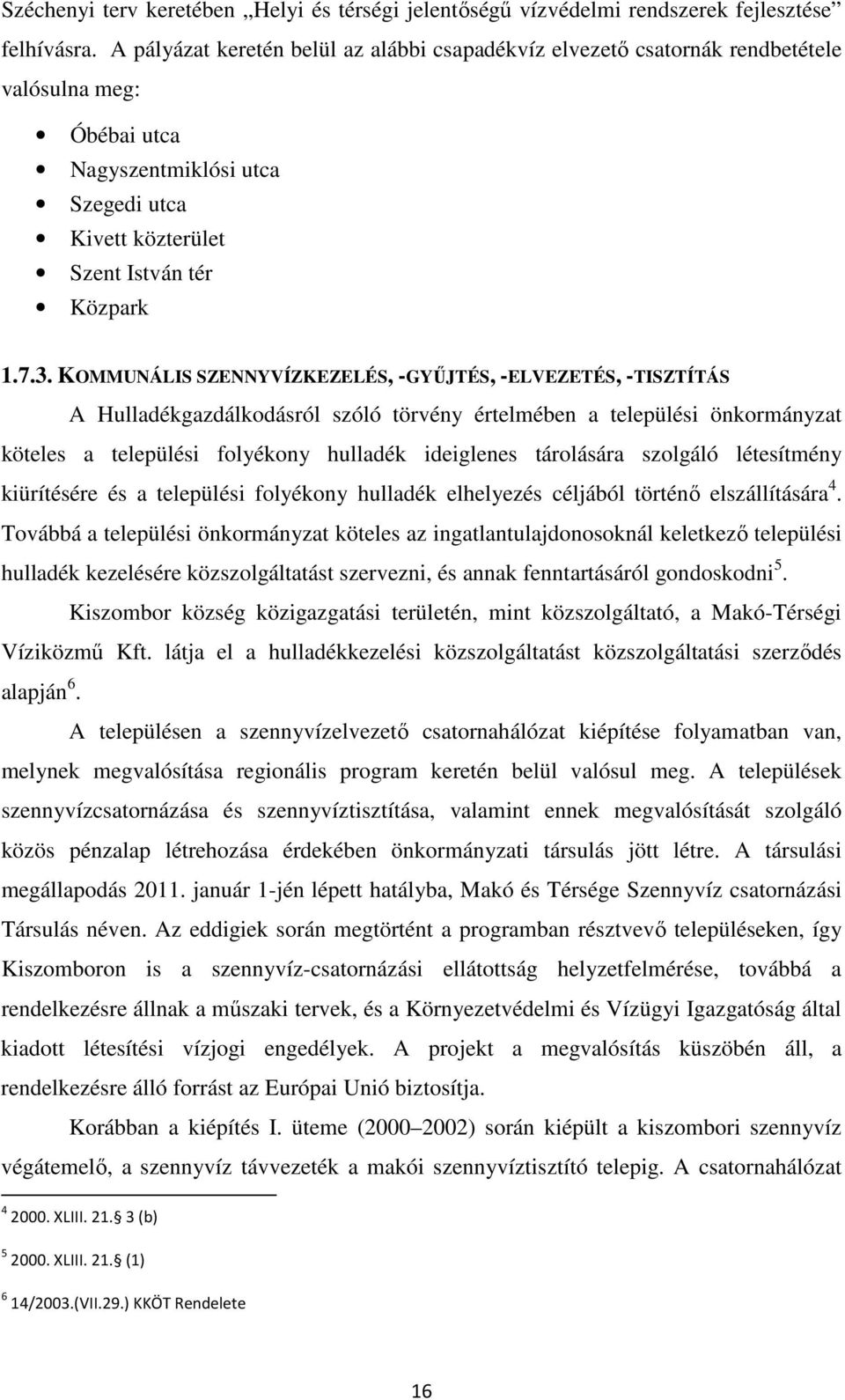 KOMMUNÁLIS SZENNYVÍZKEZELÉS, -GYŰJTÉS, -ELVEZETÉS, -TISZTÍTÁS A Hulladékgazdálkodásról szóló törvény értelmében a települési önkormányzat köteles a települési folyékony hulladék ideiglenes tárolására