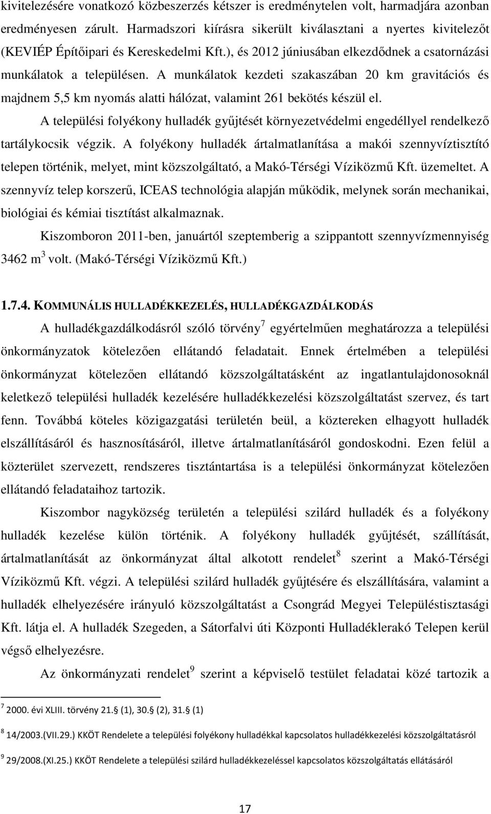 A munkálatok kezdeti szakaszában 20 km gravitációs és majdnem 5,5 km nyomás alatti hálózat, valamint 261 bekötés készül el.