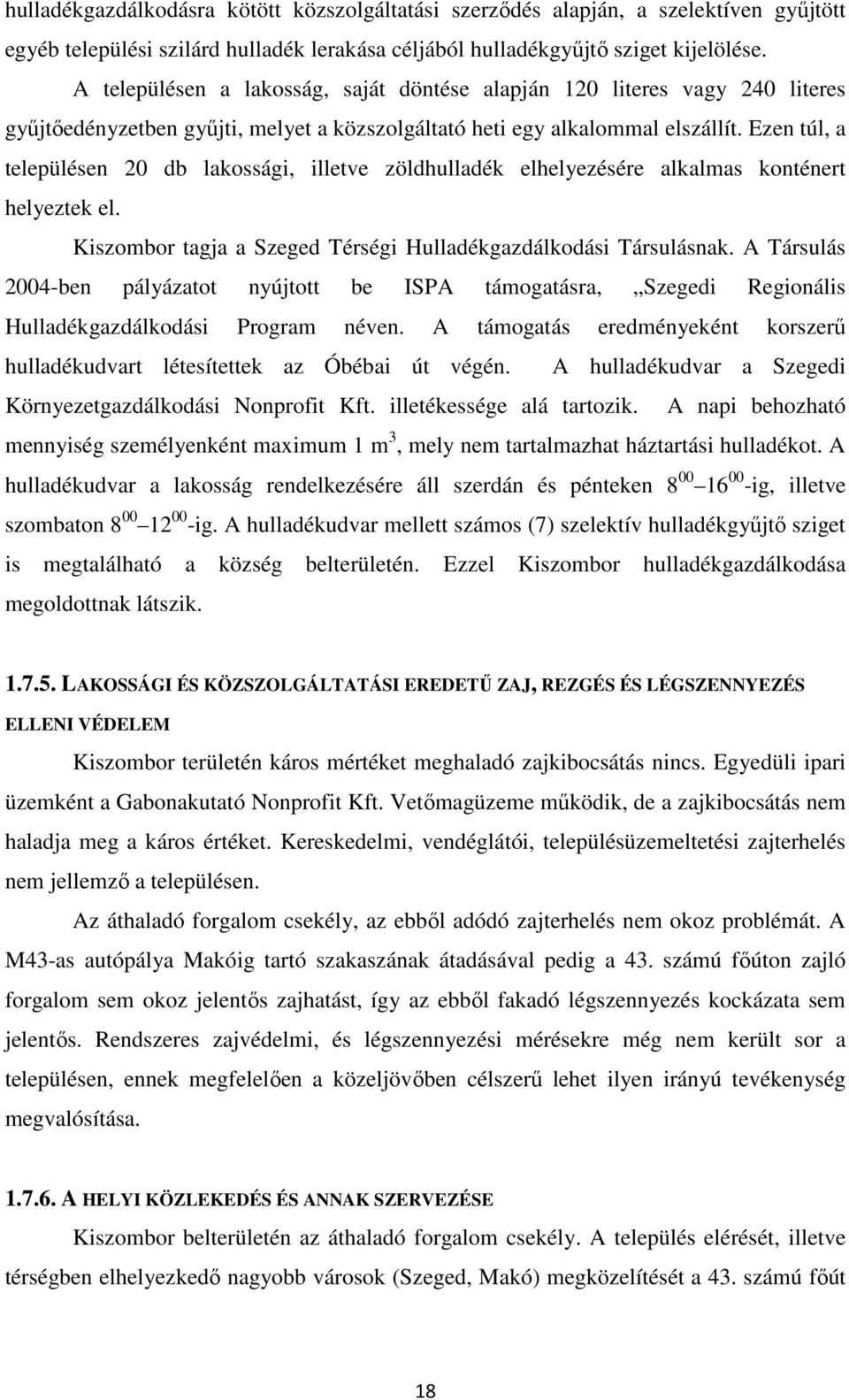 Ezen túl, a településen 20 db lakossági, illetve zöldhulladék elhelyezésére alkalmas konténert helyeztek el. Kiszombor tagja a Szeged Térségi Hulladékgazdálkodási Társulásnak.