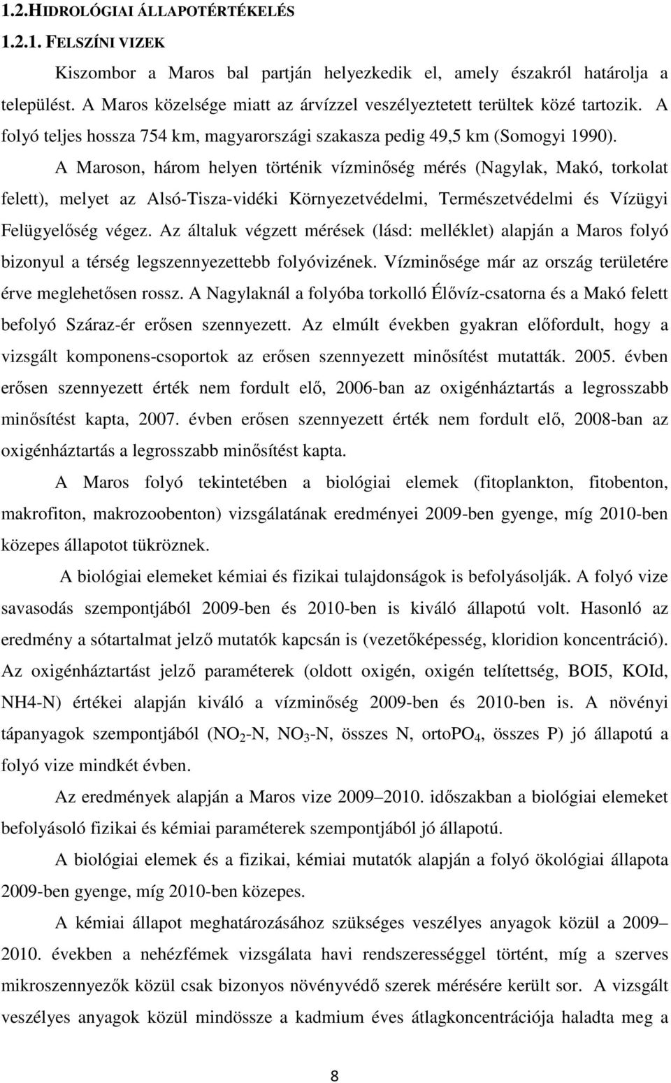 A Maroson, három helyen történik vízminőség mérés (Nagylak, Makó, torkolat felett), melyet az Alsó-Tisza-vidéki Környezetvédelmi, Természetvédelmi és Vízügyi Felügyelőség végez.