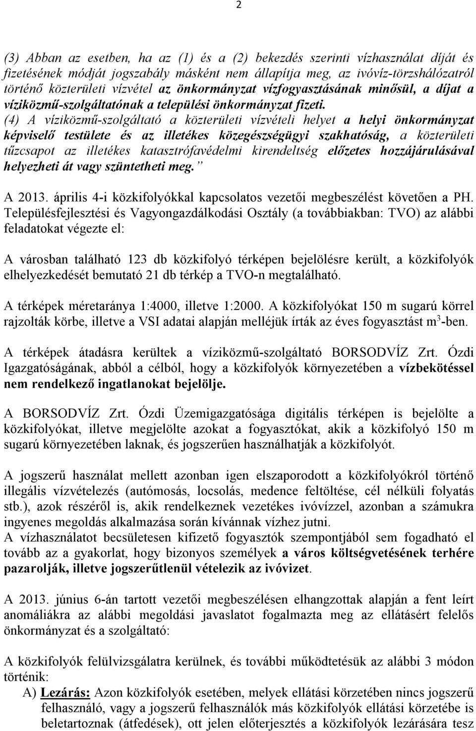 (4) A víziközmű-szolgáltató a közterületi vízvételi helyet a helyi önkormányzat képviselő testülete és az illetékes közegészségügyi szakhatóság, a közterületi tűzcsapot az illetékes