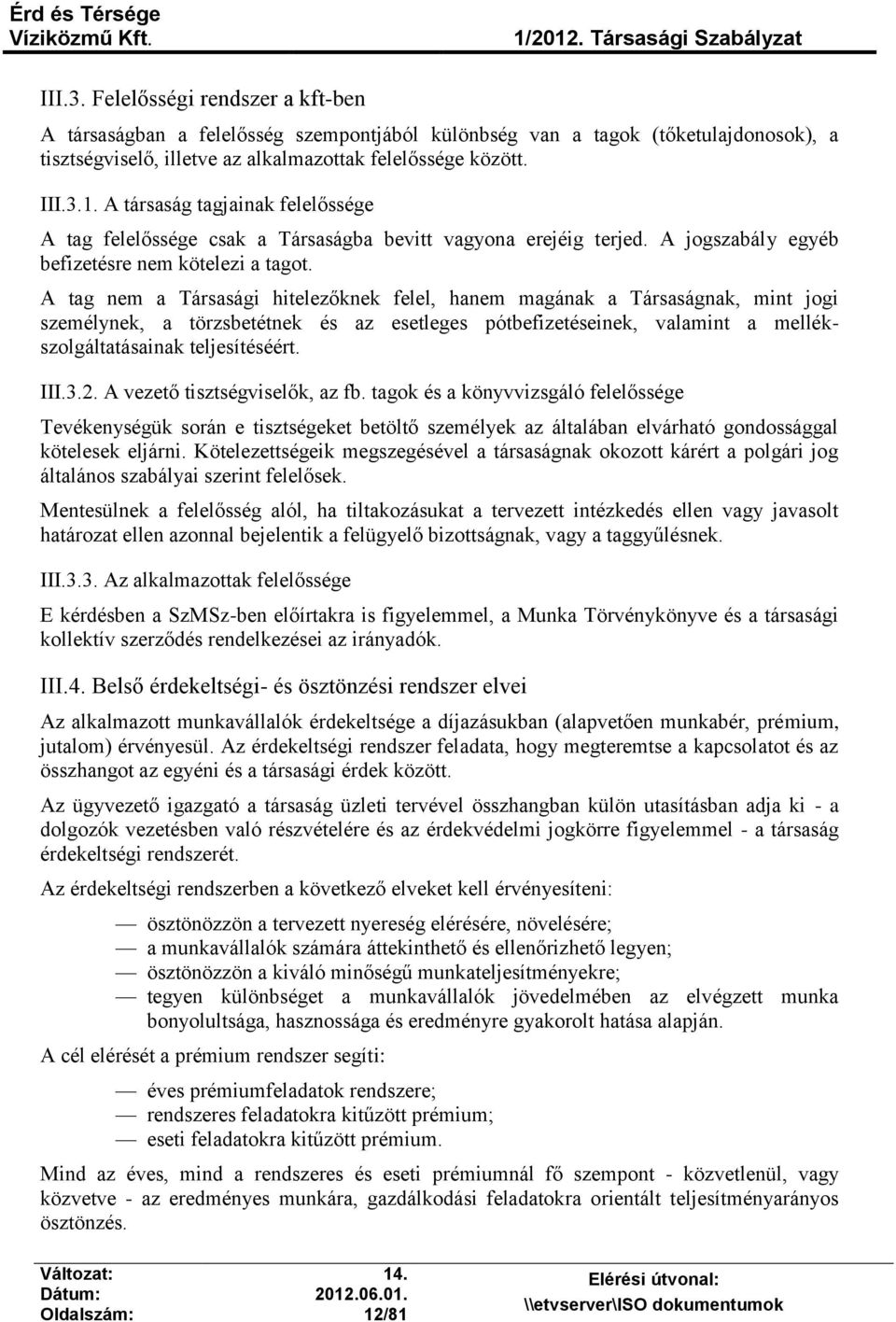 A tag nem a Társasági hitelezőknek felel, hanem magának a Társaságnak, mint jogi személynek, a törzsbetétnek és az esetleges pótbefizetéseinek, valamint a mellékszolgáltatásainak teljesítéséért. III.