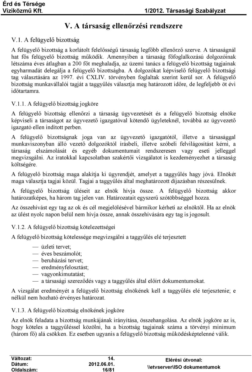 A dolgozókat képviselő felügyelő bizottsági tag választására az 1997. évi CXLIV. törvényben foglaltak szerint kerül sor.