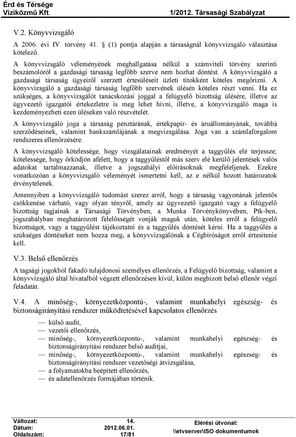 A könyvvizsgáló a gazdasági társaság ügyeiről szerzett értesüléseit üzleti titokként köteles megőrizni. A könyvvizsgáló a gazdasági társaság legfőbb szervének ülésén köteles részt venni.