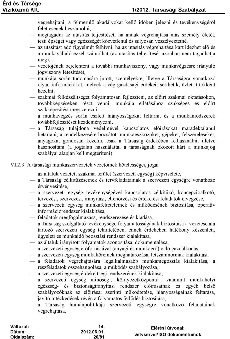 azonban nem tagadhatja meg), vezetőjének bejelenteni a további munkaviszony, vagy munkavégzésre irányuló jogviszony létesítését, munkája során tudomására jutott, személyekre, illetve a Társaságra