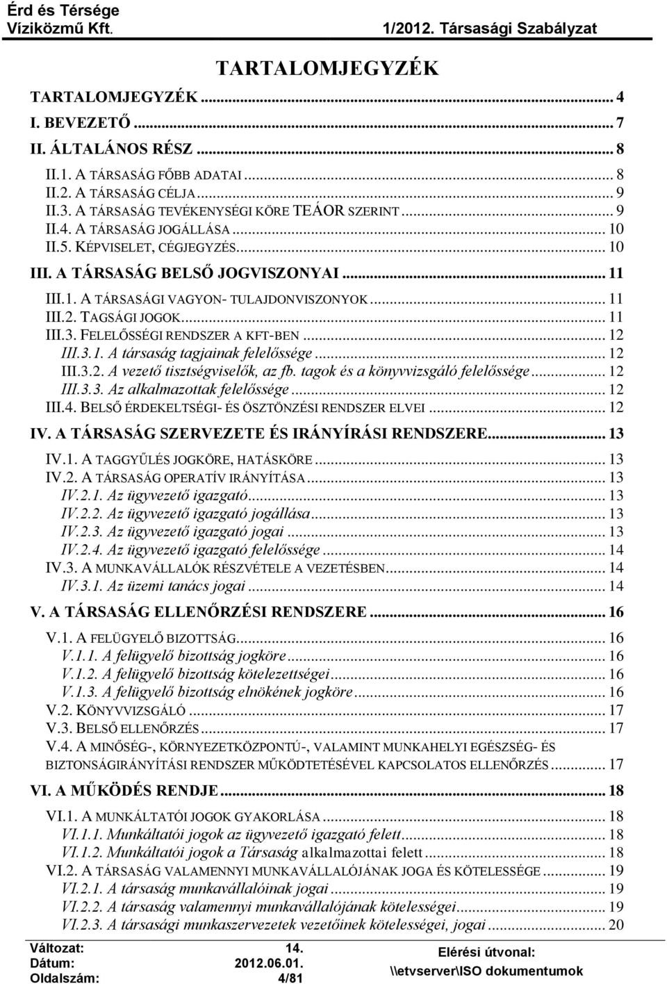 .. 12 III.3.1. A társaság tagjainak felelőssége... 12 III.3.2. A vezető tisztségviselők, az fb. tagok és a könyvvizsgáló felelőssége... 12 III.3.3. Az alkalmazottak felelőssége... 12 III.4.