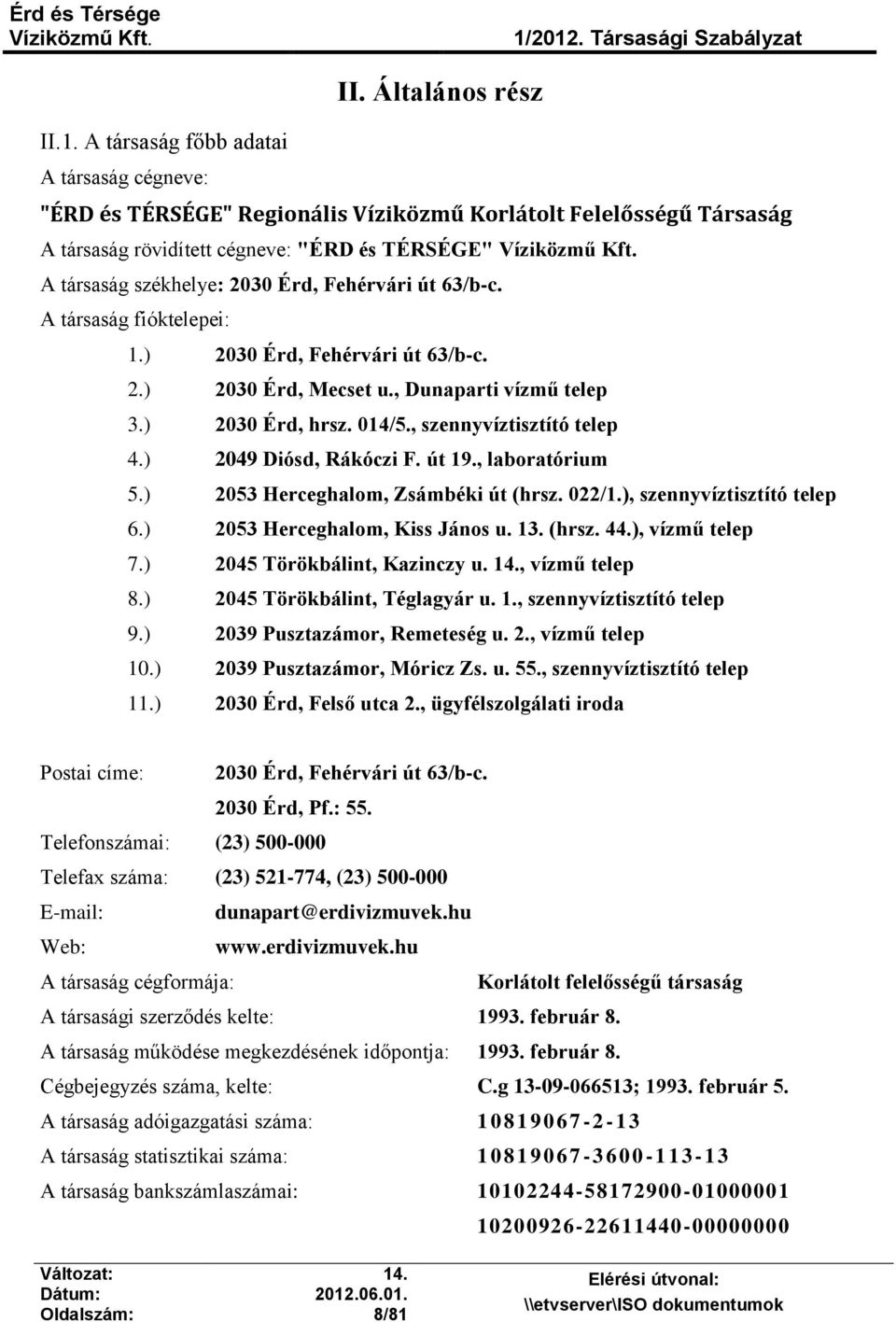 Fehérvári út 63/b-c. A társaság fióktelepei: 1.) 2030 Érd, Fehérvári út 63/b-c. 2.) 2030 Érd, Mecset u., Dunaparti vízmű telep 3.) 2030 Érd, hrsz. 014/5., szennyvíztisztító telep 4.