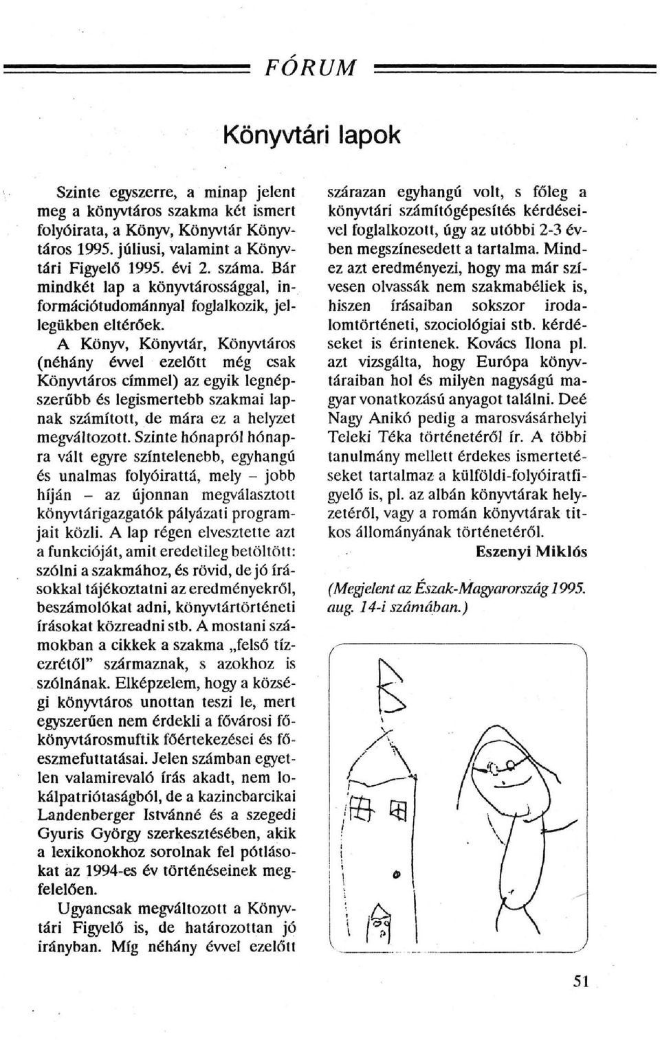 A Könyv, Könyvtár, Könyvtáros (néhány évvel ezelőtt még csak Könyvtáros címmel) az egyik legnépszerűbb és legismertebb szakmai lapnak számított, de mára ez a helyzet megváltozott.