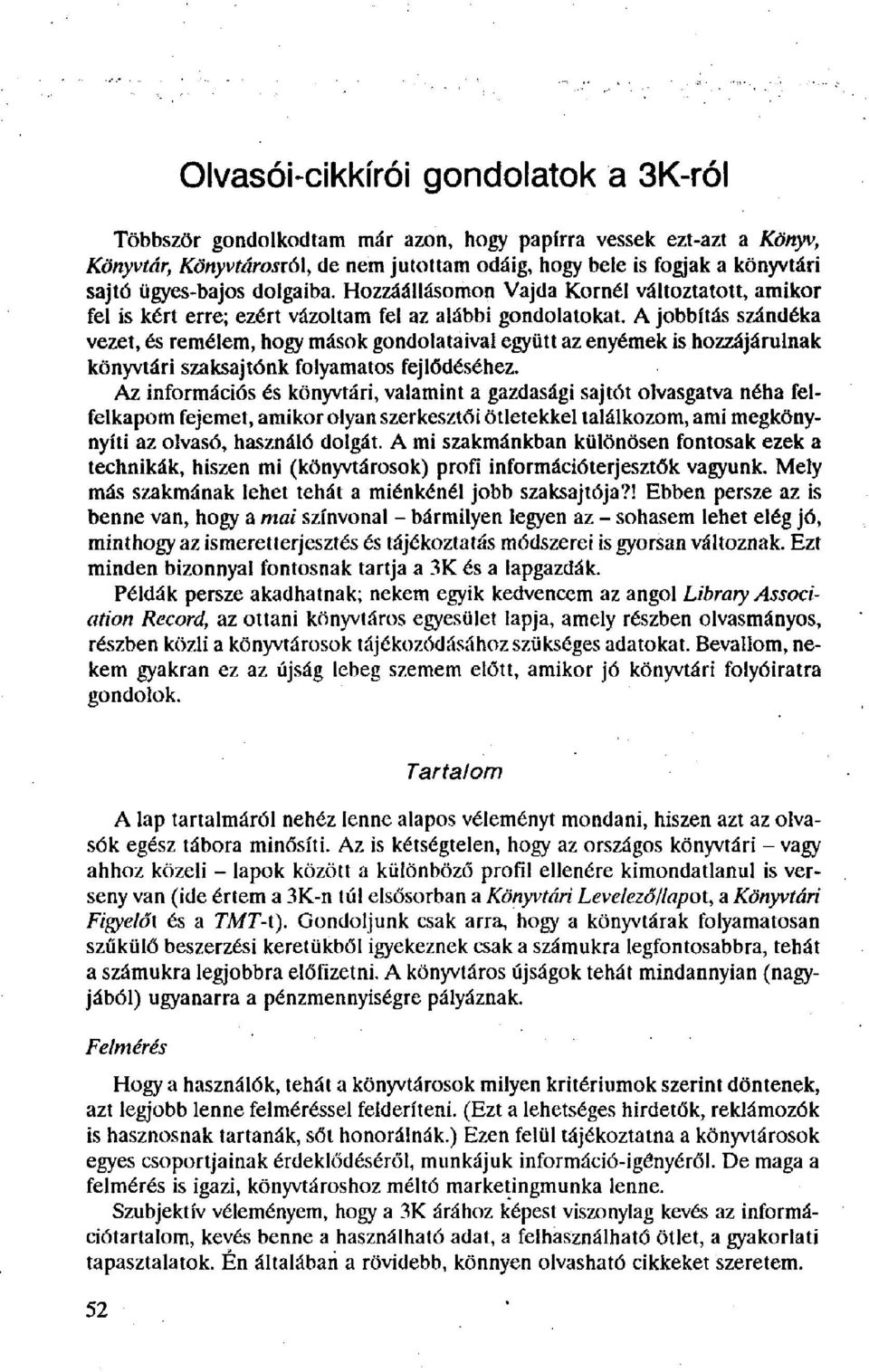 A jobbítás szándéka vezet, és remélem, hogy mások gondolataival együtt az enyémek is hozzájárulnak könyvtári szaksajtónk folyamatos fejlődéséhez.