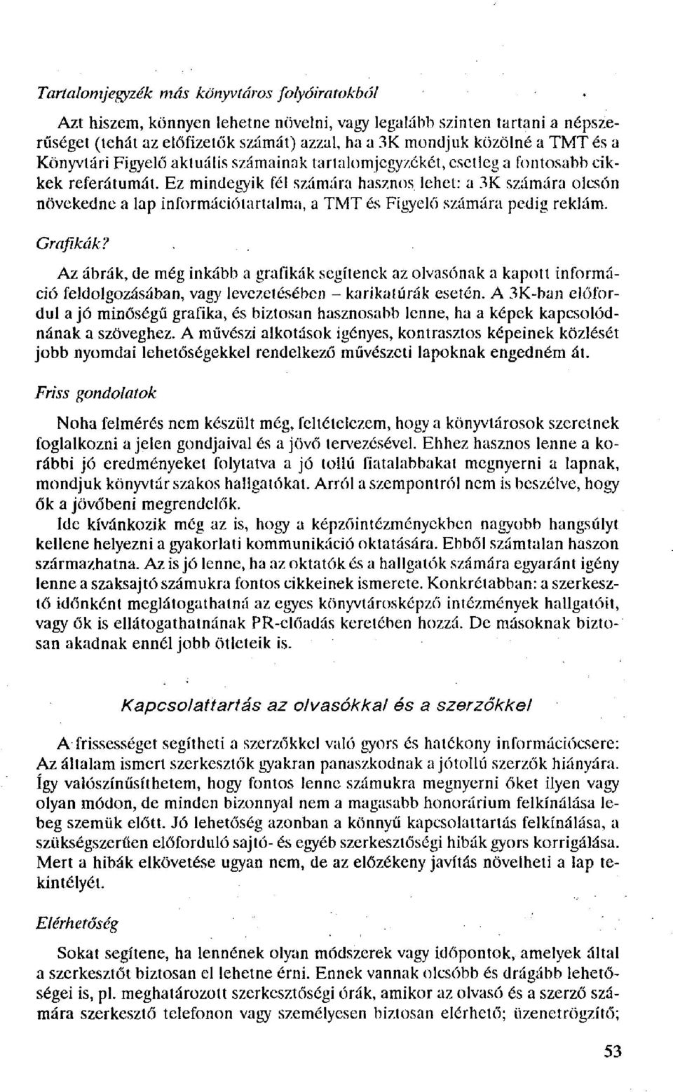 Ez mindegyik fél számára hasznos lehet: a 3K számára olcsón növekedne a lap információtartalma, a TMT és Figyelő számára pedig reklám. Grafikák?