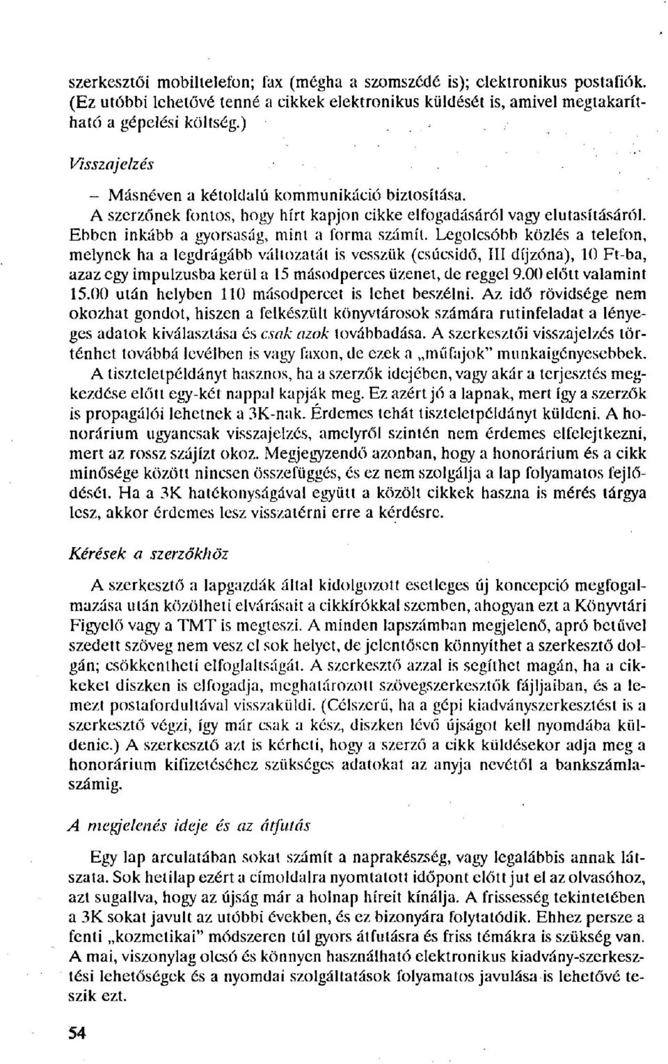 Legolcsóbb közlés a telefon, melynek ha a legdrágább változatát is vesszük (csúcsidő, III díjzóna), 10 Ft-ba, azaz egy impulzusba kerül a 15 másodperces üzenet, de reggel 9.00 előtt valamint 15.