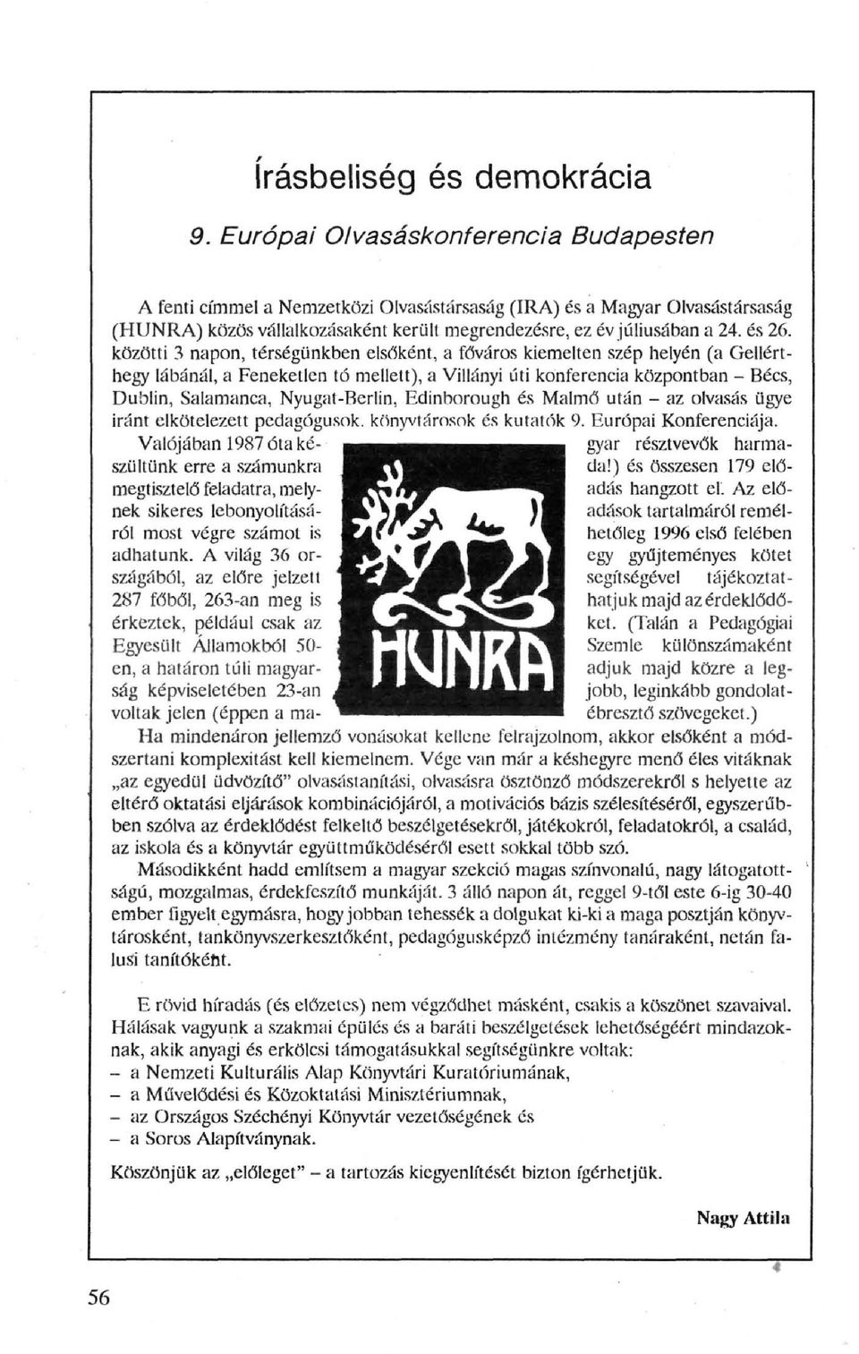 közötti 3 napon, térségünkben elsőként, a főváros kiemelten szép helyén (a Gellérthegy lábánál, a Feneketlen tó mellett), a Villányi úti konferencia központban - Bécs, Dublin, Salamanca,