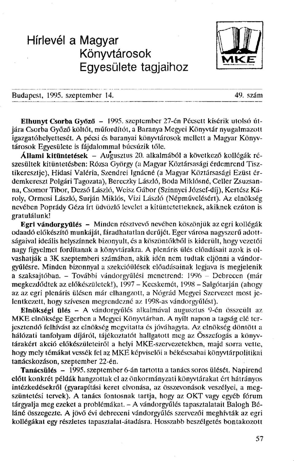 A pécsi és baranyai könyvtárosok mellett a Magyar Könyvtárosok Egyesülete is fájdalommal búcsúzik tőle. Állami kitüntetések - Augusztus 20.