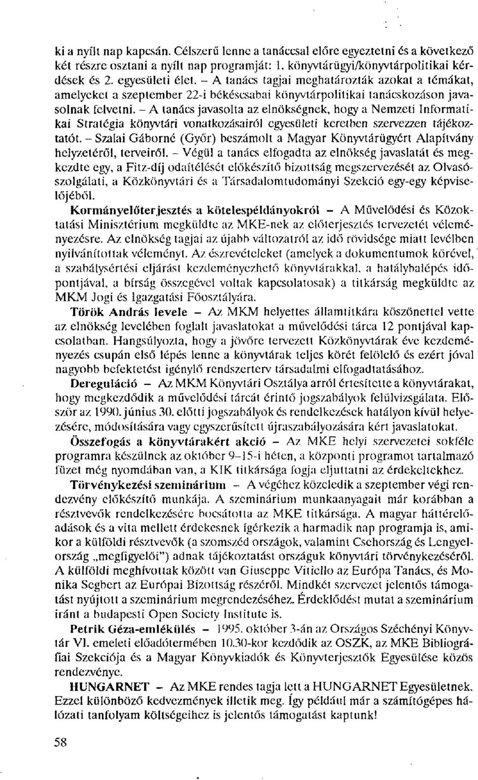 - A tanács javasolta az elnökségnek, hogy a Nemzeti Informatikai Stratégia könyvtári vonatkozásairól egyesületi keretben szervezzen tájékoztatót.