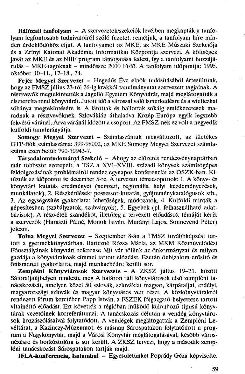 A költségek javát az MKE és az NIIF program támogatása fedezi, így a tanfolyami hozzájárulás - MKE-tagoknak - mindössze 2000 Ft/fő. A tanfolyam időpontja: 1995. október 10-11., 17-18., 24.