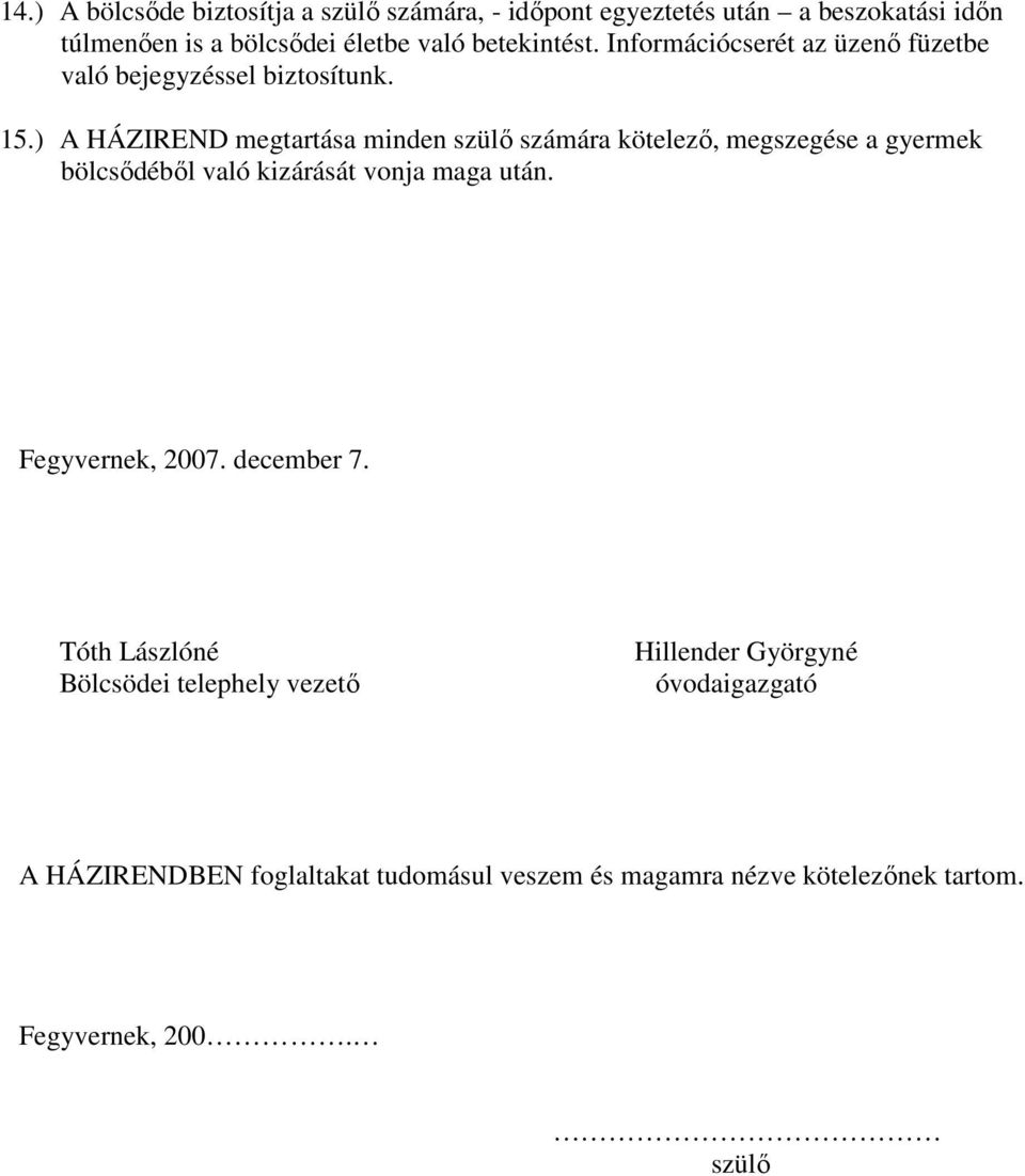 ) A HÁZIREND megtartása minden szülő számára kötelező, megszegése a gyermek bölcsődéből való kizárását vonja maga után.