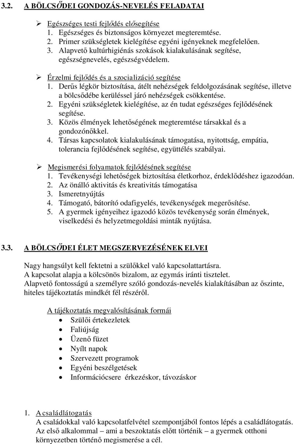 Derűs légkör biztosítása, átélt nehézségek feldolgozásának segítése, illetve a bölcsődébe kerüléssel járó nehézségek csökkentése. 2.