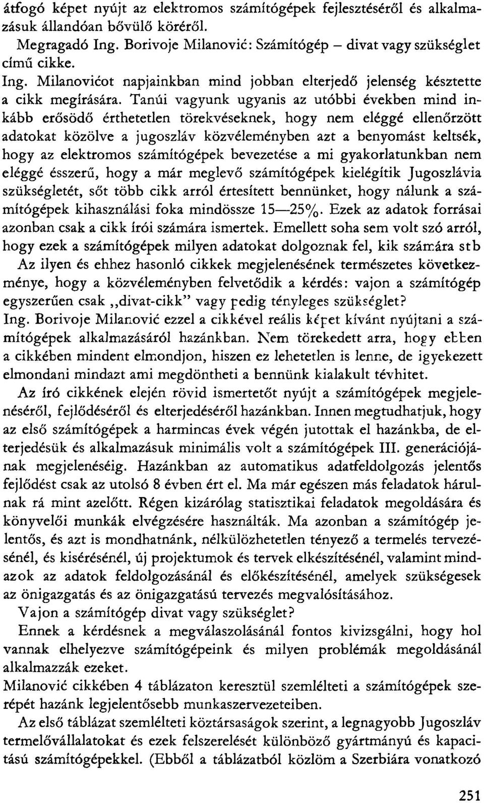 Tanúi vagyunk ugyanis az utóbbi években mind inkább erősödő érthetetlen törekvéseknek, hogy nem eléggé ellenőrzött adatokat közölve a jugoszláv közvéleményben azt a benyomást keltsék, hogy az