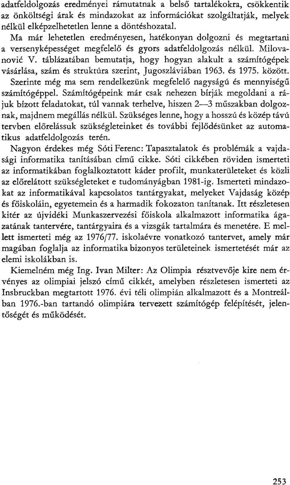 táblázatában bemutatja, hogy hogyan alakult a számítógépek vásárlása, szám és struktúra szerint, Jugoszláviában 1963. és 1975. között.