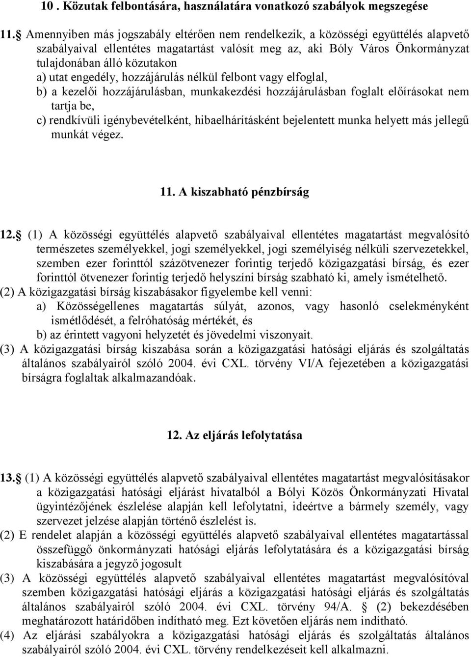 engedély, hozzájárulás nélkül felbont vagy elfoglal, b) a kezelői hozzájárulásban, munkakezdési hozzájárulásban foglalt előírásokat nem tartja be, c) rendkívüli igénybevételként, hibaelhárításként