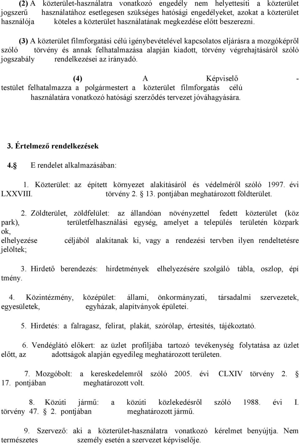 (3) A közterület filmforgatási célú igénybevételével kapcsolatos eljárásra a mozgóképről szóló törvény és annak felhatalmazása alapján kiadott, törvény végrehajtásáról szóló jogszabály rendelkezései