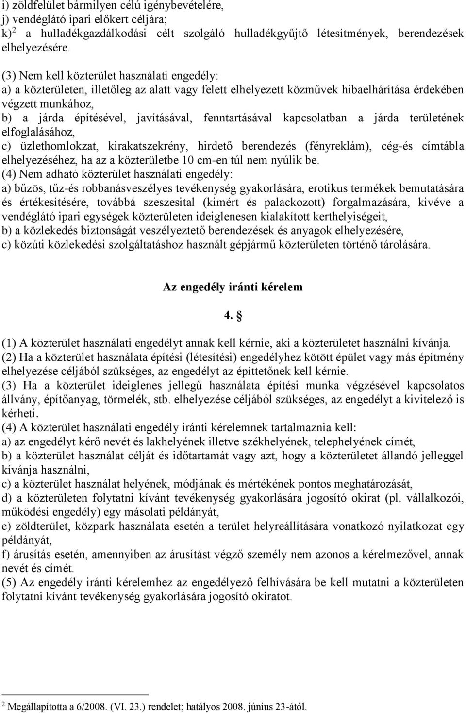 fenntartásával kapcsolatban a járda területének elfoglalásához, c) üzlethomlokzat, kirakatszekrény, hirdető berendezés (fényreklám), cég-és címtábla elhelyezéséhez, ha az a közterületbe 10 cm-en túl