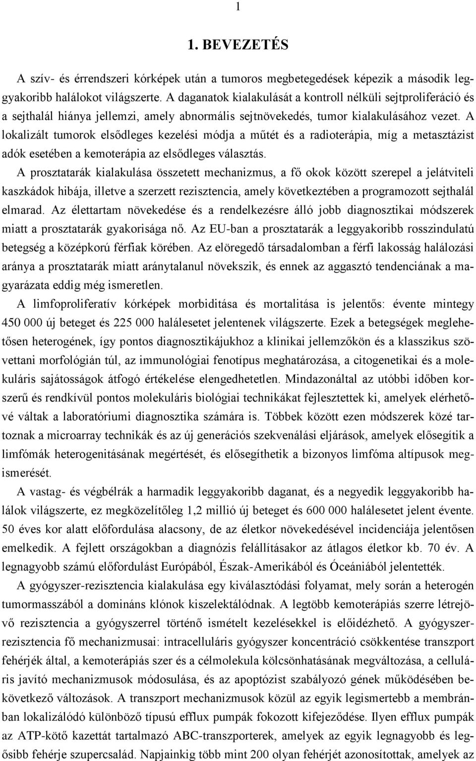 A lokalizált tumorok elsődleges kezelési módja a műtét és a radioterápia, míg a metasztázist adók esetében a kemoterápia az elsődleges választás.