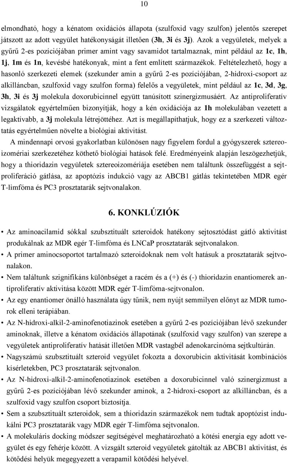 Feltételezhető, hogy a hasonló szerkezeti elemek (szekunder amin a gyűrű 2-es pozíciójában, 2-hidroxi-csoport az alkilláncban, szulfoxid vagy szulfon forma) felelős a vegyületek, mint például az 1c,