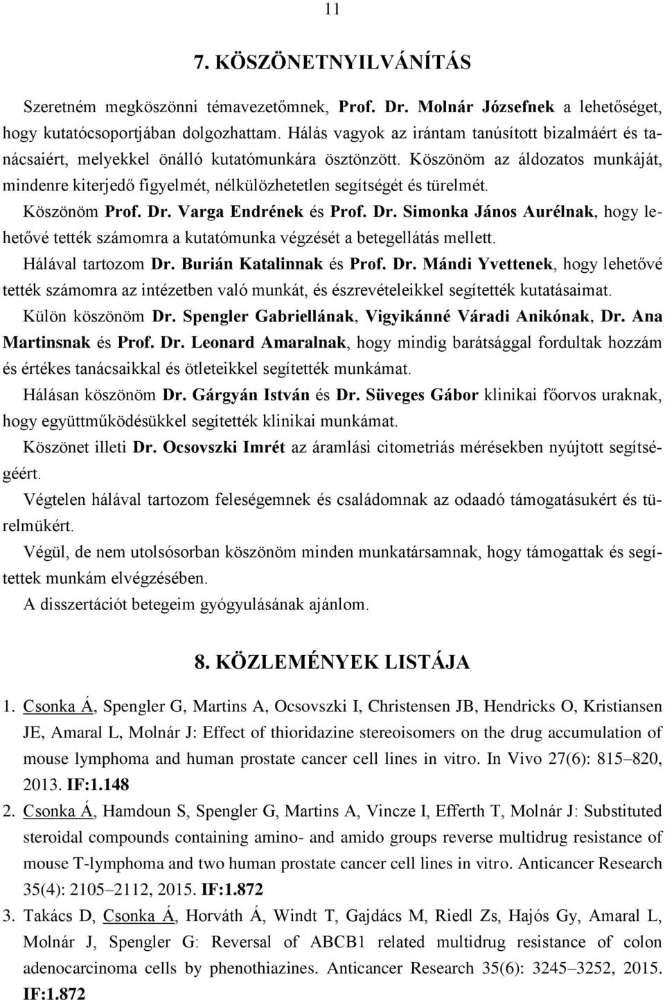 Köszönöm az áldozatos munkáját, mindenre kiterjedő figyelmét, nélkülözhetetlen segítségét és türelmét. Köszönöm Prof. Dr.