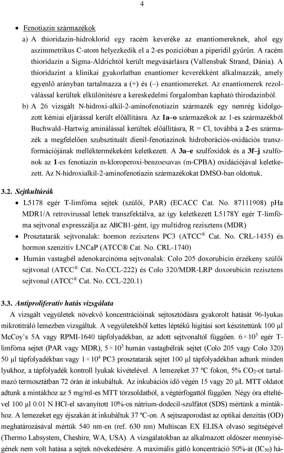 A thioridazint a klinikai gyakorlatban enantiomer keverékként alkalmazzák, amely egyenlő arányban tartalmazza a (+) és ( ) enantiomereket.