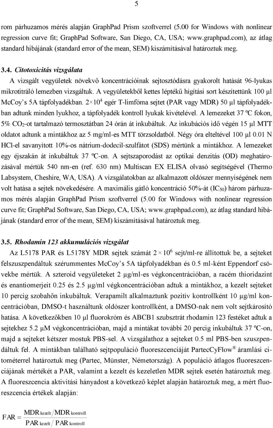 Citotoxicitás vizsgálata A vizsgált vegyületek növekvő koncentrációinak sejtosztódásra gyakorolt hatását 96-lyukas mikrotitráló lemezben vizsgáltuk.