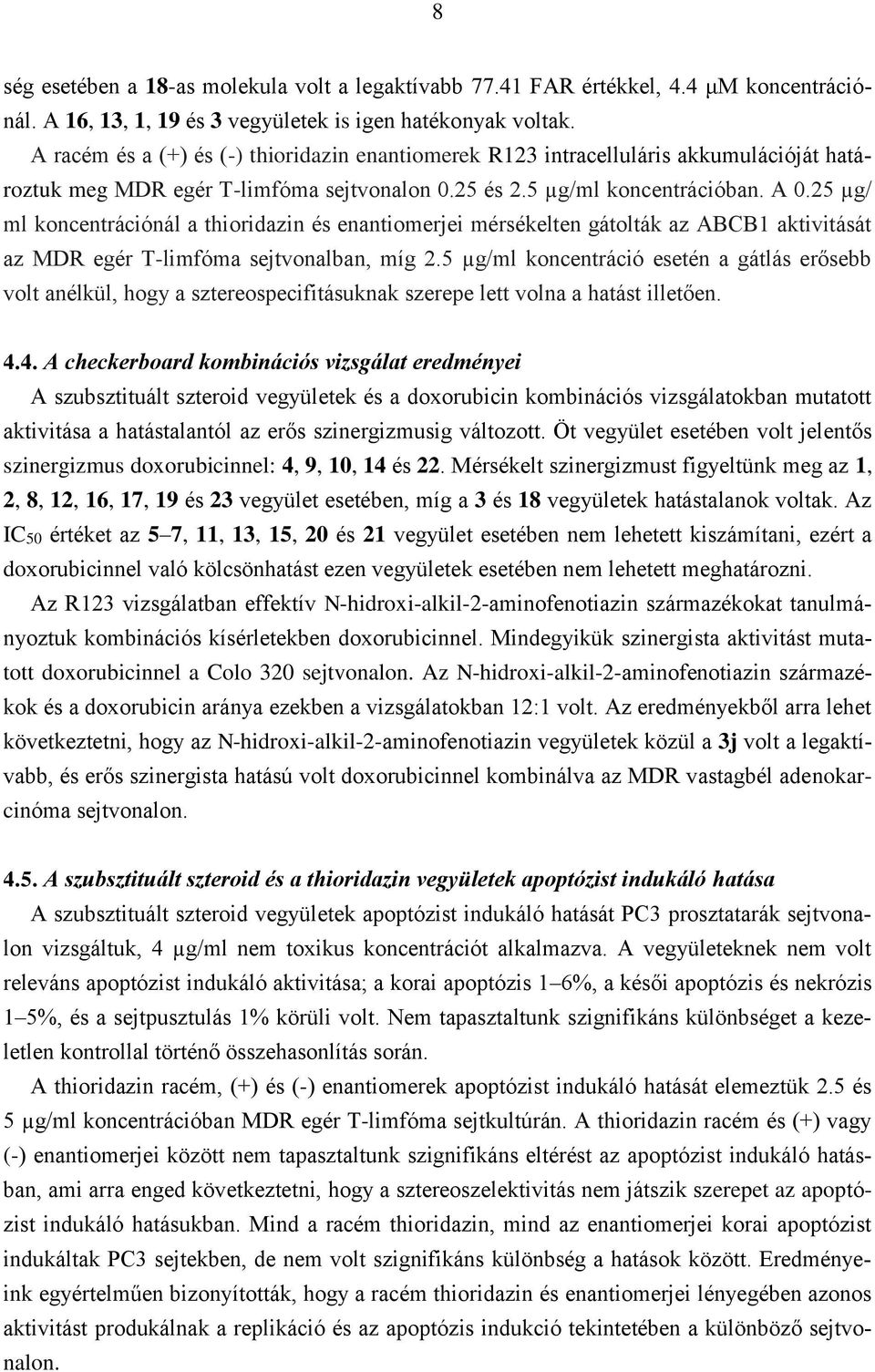 25 µg/ ml koncentrációnál a thioridazin és enantiomerjei mérsékelten gátolták az ABCB1 aktivitását az MDR egér T-limfóma sejtvonalban, míg 2.