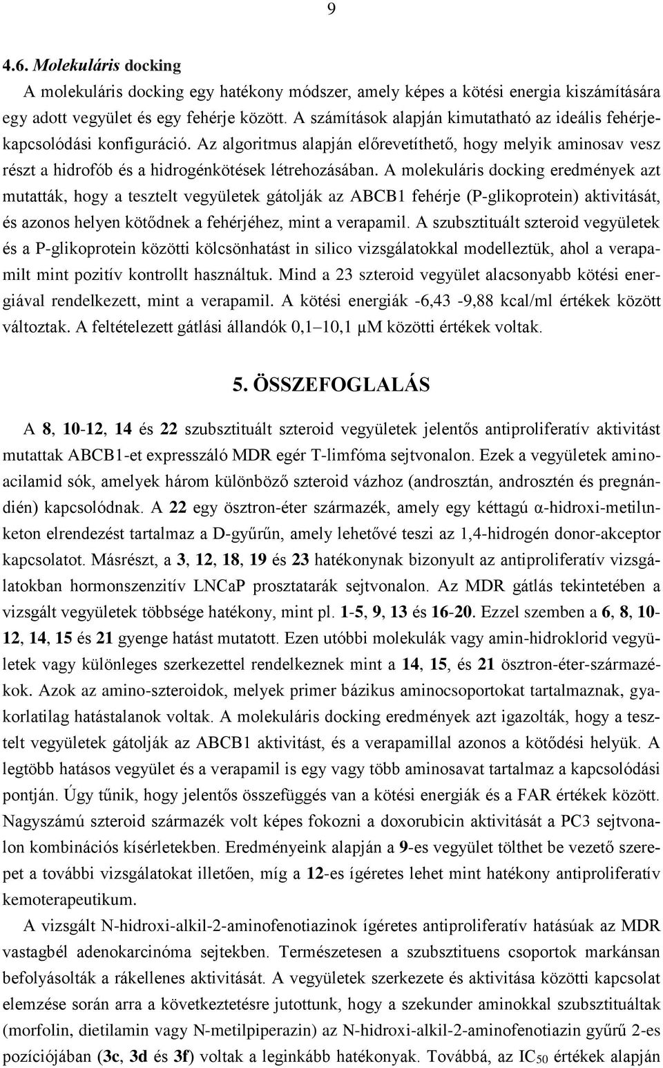A molekuláris docking eredmények azt mutatták, hogy a tesztelt vegyületek gátolják az ABCB1 fehérje (P-glikoprotein) aktivitását, és azonos helyen kötődnek a fehérjéhez, mint a verapamil.
