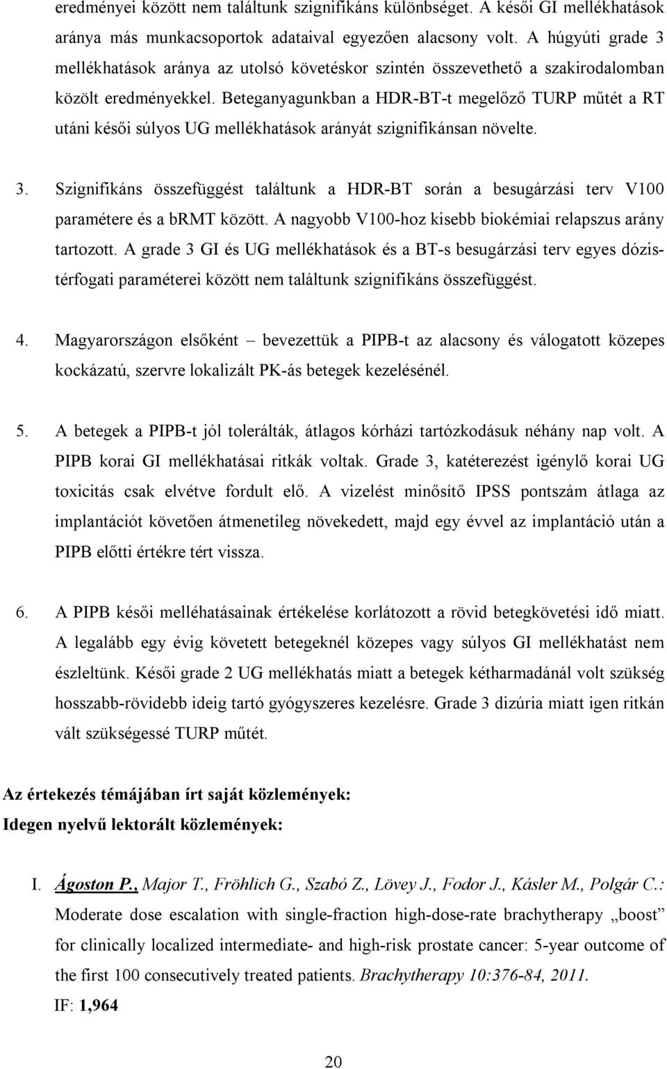 Beteganyagunkban a HDR-BT-t megelőző TURP műtét a RT utáni késői súlyos UG mellékhatások arányát szignifikánsan növelte. 3.