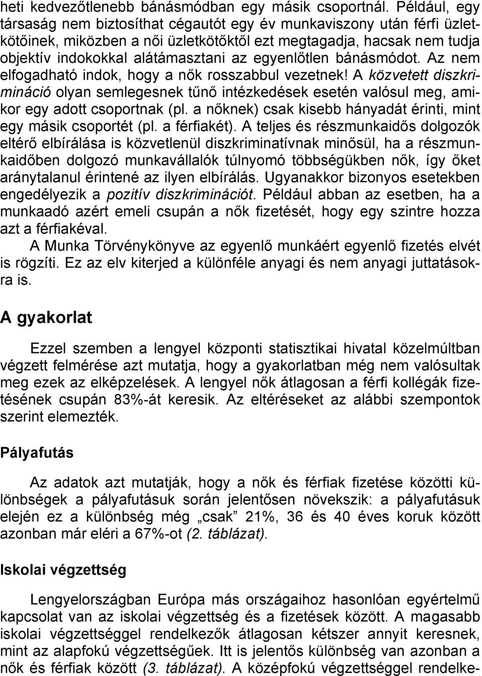 egyenlőtlen bánásmódot. Az nem elfogadható indok, hogy a nők rosszabbul vezetnek! A közvetett diszkrimináció olyan semlegesnek tűnő intézkedések esetén valósul meg, amikor egy adott csoportnak (pl.