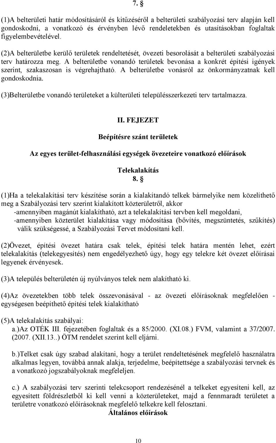 A belterületbe vonandó területek bevonása a konkrét építési igények szerint, szakaszosan is végrehajtható. A belterületbe vonásról az önkormányzatnak kell gondoskodnia.