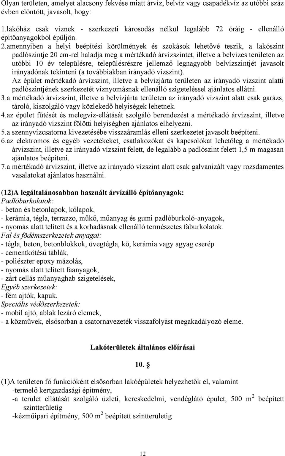 amennyiben a helyi beépítési körülmények és szokások lehetővé teszik, a lakószint padlószintje 20 cm-rel haladja meg a mértékadó árvízszintet, illetve a belvizes területen az utóbbi 10 év